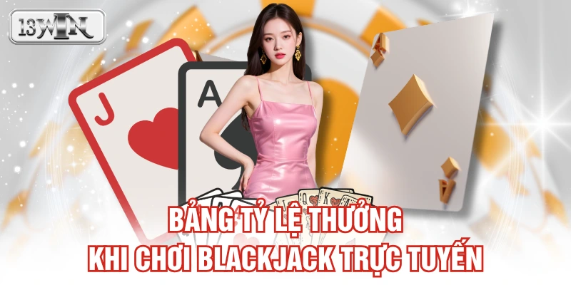 Bảng tỷ lệ thưởng khi chơi blackjack trực tuyến