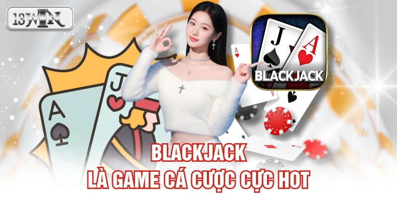 Blackjack là game cá cược cực hot