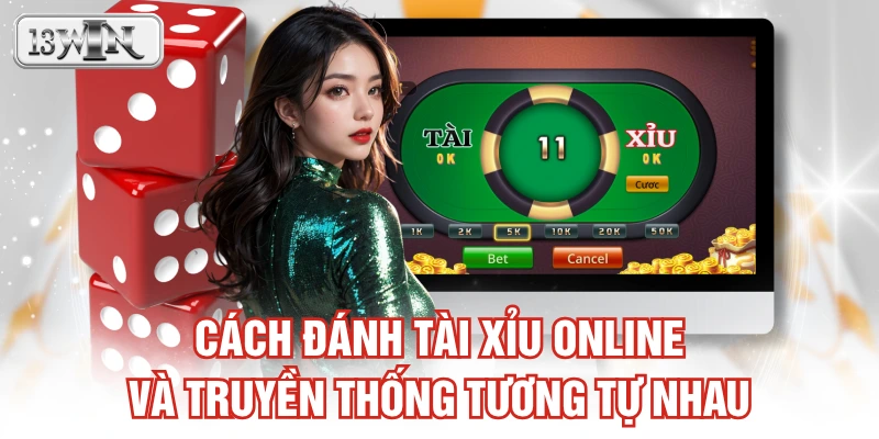 Cách đánh Tài Xỉu online và truyền thống tương tự nhau