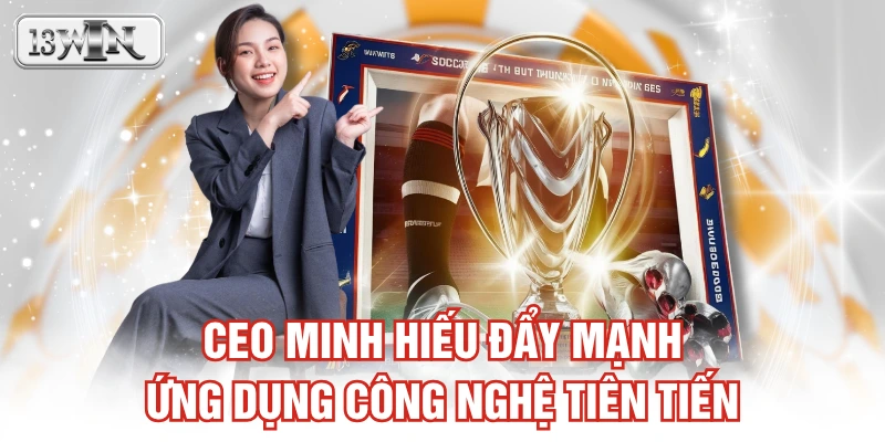 CEO Minh Hiếu đẩy mạnh ứng dụng công nghệ tiên tiến