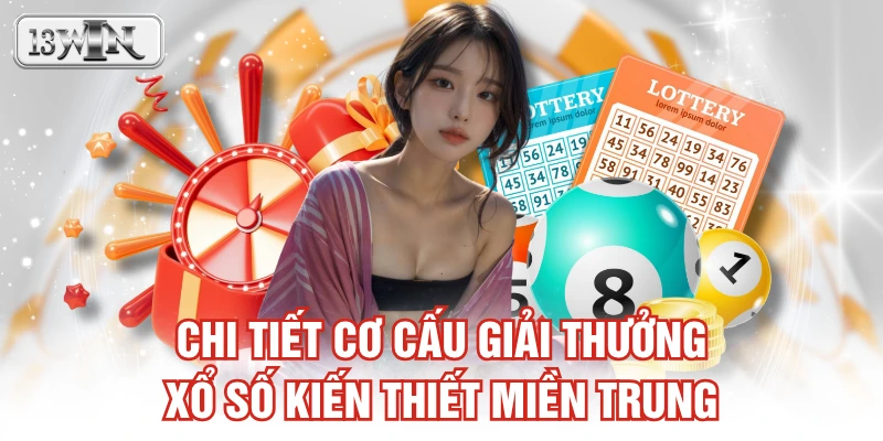 Chi tiết cơ cấu giải thưởng xổ số kiến thiết miền Trung