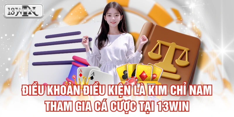 Điều khoản điều kiện là kim chỉ nam tham gia cá cược tại 13WIN