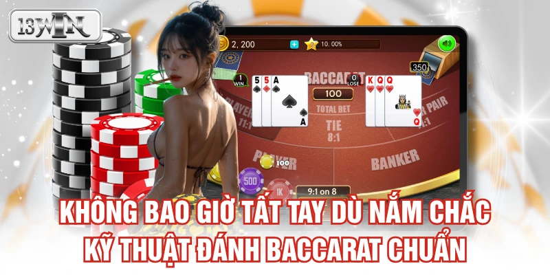 Không bao giờ tất tay dù nắm chắc kỹ thuật đánh Baccarat chuẩn
