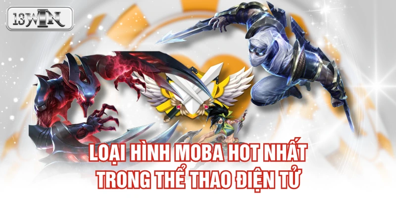 Loại hình MOBA hot nhất trong thể thao điện tử