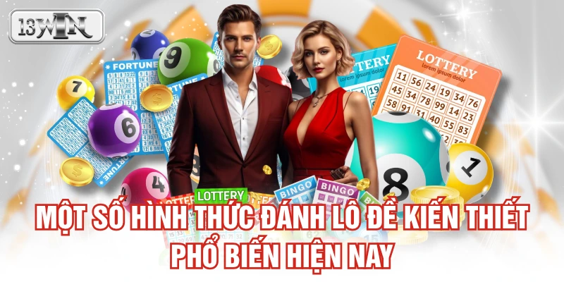 Một số hình thức đánh lô đề kiến thiết phổ biến hiện nay