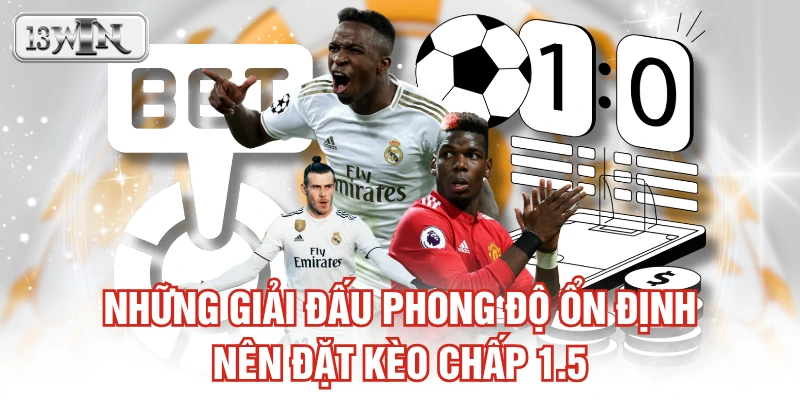 Những giải đấu phong độ ổn định nên đặt kèo chấp 1.5