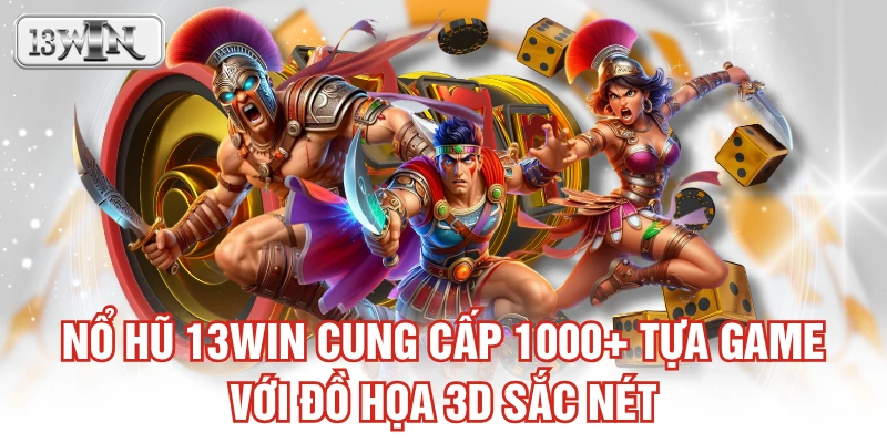 Nổ Hũ 13WIN cung cấp 1000+ tựa game với đồ họa 3D sắc nét