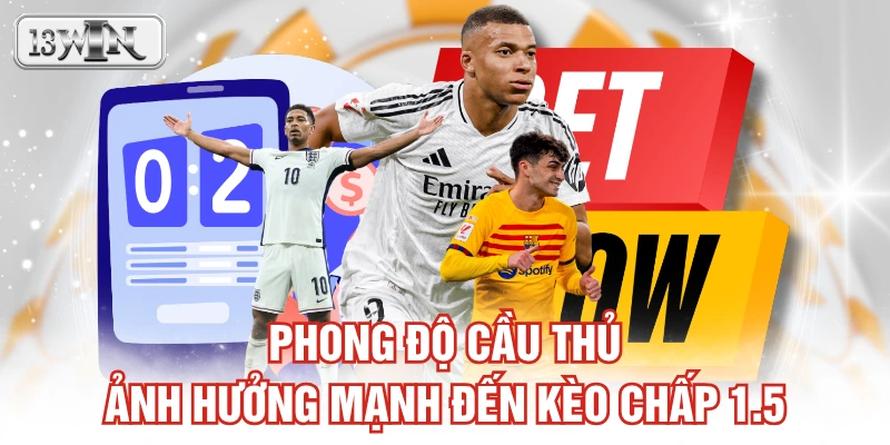 Phong độ cầu thủ ảnh hưởng mạnh đến kèo chấp 1.5