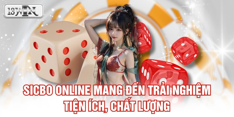 Sicbo online mang đến trải nghiệm tiện ích, chất lượng