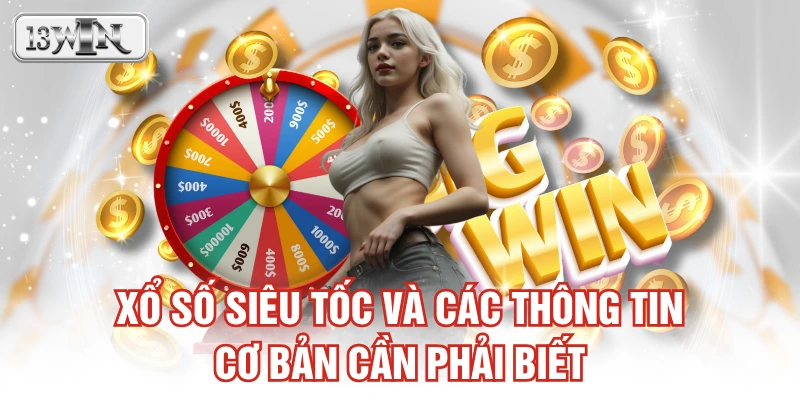 Xổ số siêu tốc và các thông tin cơ bản cần phải biết